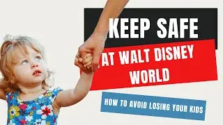How to Keep Your Child Safe at Disney: Tips to Prevent Getting Lost and what to do if it happens