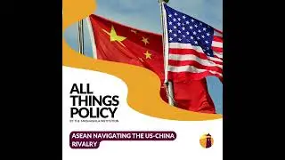 All Things Policy | ASEAN navigating the US-China Rivalry