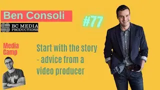 #77 Start with the story - advice from a video producer (with Ben Consoli)