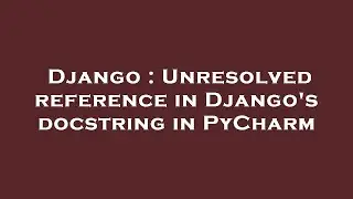 Django : Unresolved reference in Django's docstring in PyCharm