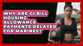Why Are GI Bill Housing Allowance Payments Delayed For Marines? - Battle Ready Force
