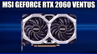 Видеокарта MSI GeForce RTX 2060 VENTUS (XS, XS OC, OC)