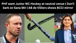 PHF wants JR WC Hockey at neutral venue | Don&rsquo;t bark on Sana Mir | AB de Villiers shows BCCI mirror