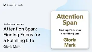 Attention Span: Finding Focus for a Fulfilling&hellip; by Gloria Mark &middot; Audiobook preview