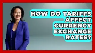 How Do Tariffs Affect Currency Exchange Rates? - The Right Politics