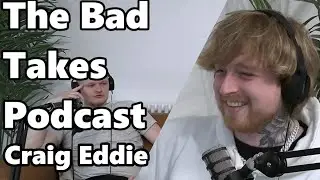 CRAIG EDDIE INTERVIEW! | The Bad Takes Podcast