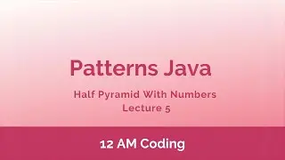 Patterns Java | Half Pyramid With Numbers | Lecture 5