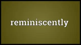 Reminiscently Meaning