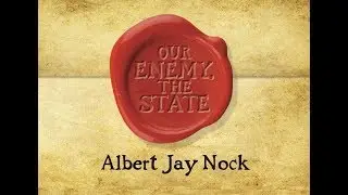 Our Enemy, The State (Part 1) by Albert Jay Nock
