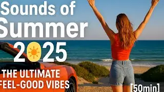 Sounds of Summer 2025 ☀️ | The Ultimate Feel-Good Vibes [50min]