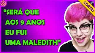SER&Aacute; QUE AOS 9 ANOS EU FUI UMA MALEDITH - 