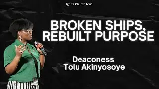 Broken Ships, Rebuilt Purpose | Deaconess Tolu Akinyosoye