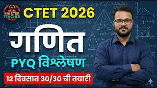 CTET 2026 गणित (Maths) | PYQ विश्लेषण आणि संपूर्ण रणनीती | 12 दिवसात 30/30 ची तयारी