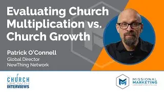 Evaluating Church Multiplication vs. Church Growth | Patrick O'Connell of NewThing Network