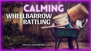Wheelbarrow Rattling On Grass ASMR | Satisfying Sounds For Sleep And Relaxation | 2hrs