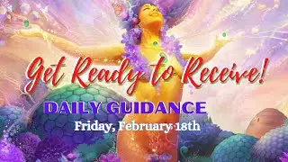 GET READY TO RECEIVE! | Daily Guidance | Friday, February 18, 2022