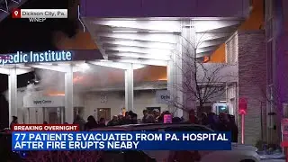 Emergency crews evacuate patients while battling blaze at Pa. hospital