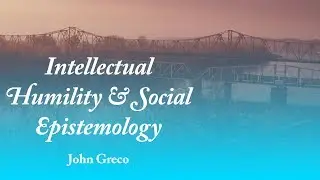 Intellectual Humility and Social Epistemology - John Greco