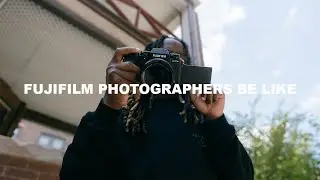 FUJIFILM PHOTOGRAPHERS BE LIKE