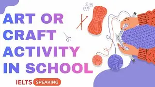 An art or craft activity that you had at school | IELTS Speaking Cue Card