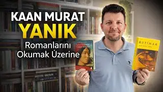 Kaan Murat Yanık Romanlarını Okumak Üzerine 