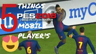 5 THINGS PES 18 MOBILE PLAYERS LOVE!!!