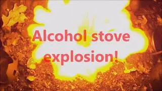 Alcohol stove explosion!