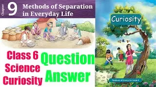 9 - Methods of Separationin Everyday Life (Question Answer) | Class 6 Science - Curiosity