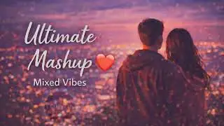 Ultimate Mashup ❤️ | Slowed + Reverb | Mixed Vibes | LOHYON