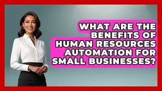 What Are the Benefits of Human Resources Automation for Small Businesses?
