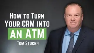 How to Turn Your CRM into an ATM with Tom Stuker