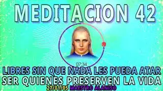 🚩MEDITACION 42🟢LIBRES SIN QUE NADA LES PUEDA ATAR, SER QUIENES PRESERVEN LA VIDA💕❗27/01/05💥 ALANISO💖