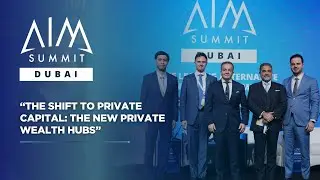 Переход к частному капиталу: новые центры частного капитала | AIM Summit Dubai 2025
