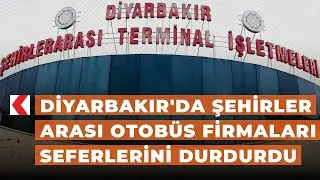 Diyarbakır'da şehirler arası otobüs firmaları seferlerini durdurdu