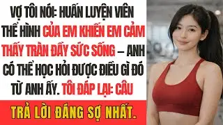Vợ tôi nói: Huấn luyện viên thể hình của em khiến em cảm thấy tràn đầy sức sống — Anh có thể học hỏi