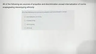 All of the following are sources of prejudice and discrimination except internalization of norms sca