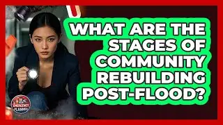 What Are The Stages Of Community Rebuilding Post-flood? - Your Emergency Planner