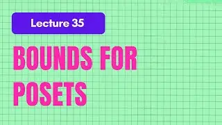 Lecture 35 - Bounds for Partially Ordered Sets