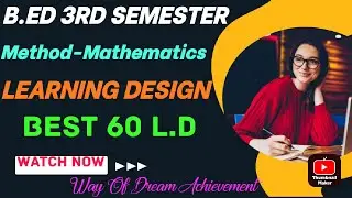 B.ED MATHEMATICS LEARNING DESIGN (60 L.D) 3RD SEMESTER||60 BEST TOPIC FOR Prepareing LEARNING DESIGN