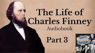 The Life of Charles Finney: Part 3 Christian Biography Audiobook