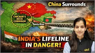 China Around Chicken&rsquo;s Neck Corridor | Teesta River Interference | India&rsquo;s Strategic Challenge