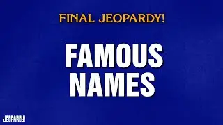 Famous Names | Final Jeopardy! | JEOPARDY!