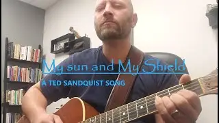 My Sun and My Shield (A Ted Sandquist Song)