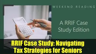 RRIF Case Study: Navigating Tax Strategies for Seniors