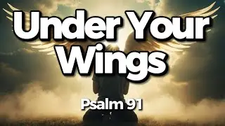 Under Your Wings (Psalm 91) NEW Christian Worship Song