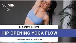 Happy Hips | 30 Min Hip Opening Yoga Flow to Release Tension & Emotions