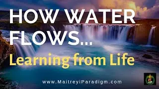 How water flows can teach us a valuable life-lesson: Tips for Conscious Living
