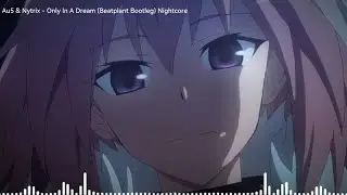 Au5 & Nytrix - Only In A Dream (Beatplant Bootleg) (Nightcore)