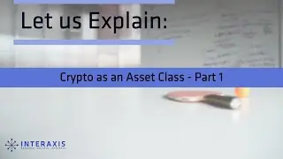 Crypto As An Asset Class | Part -1 | Looking At A Different Perspective | Interaxis.io