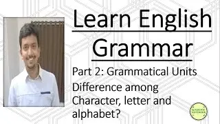 English Grammar | Grammatical Units | Difference among Character letter alphabet